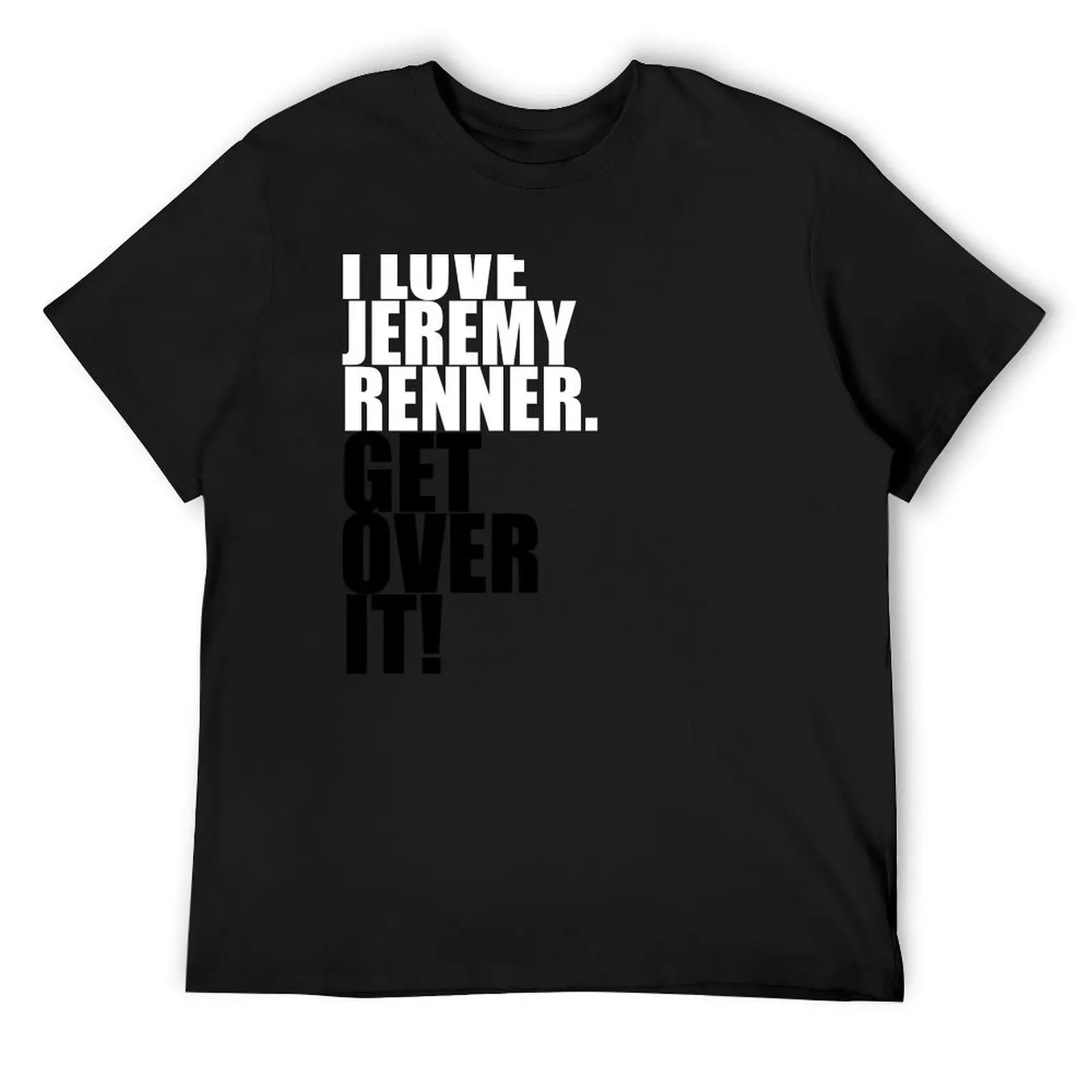 

I love Jeremy Renner. Get over it! T-Shirt anime t shirts Anime t-shirt cute clothes funny shirt cotton t shirts men