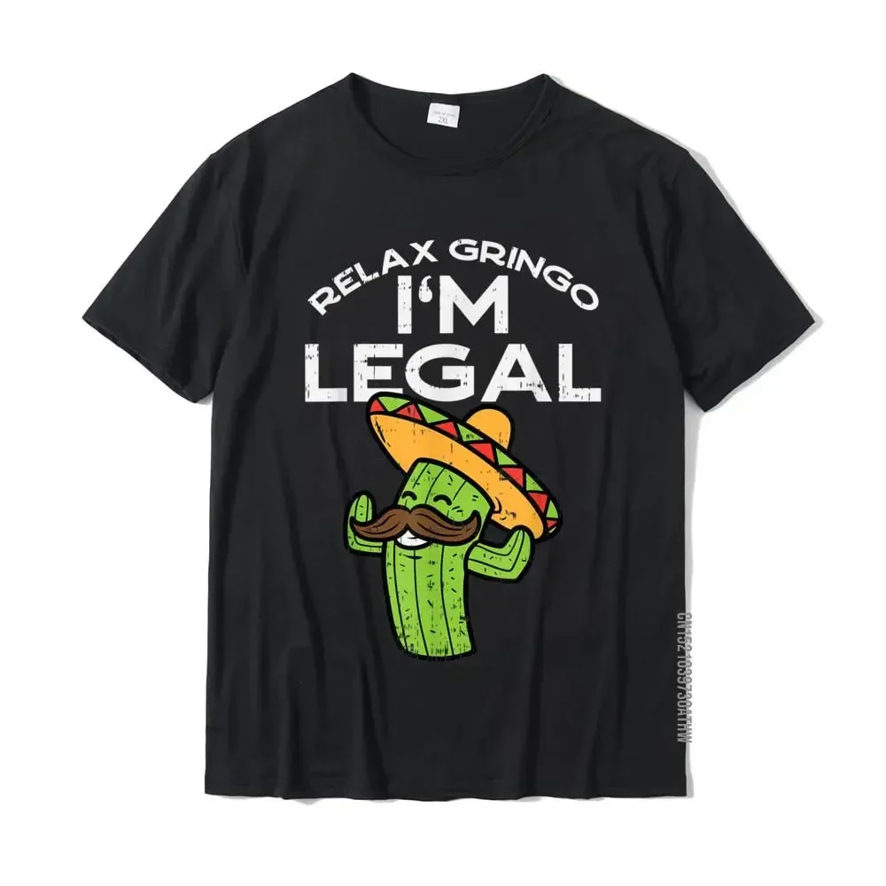 Relax Gringo Im Legal Funny Cinco De Mayo Mexican Immigrant T Shirts Tee Slim Fit Cotton Normal Design Adult new in tops & tees