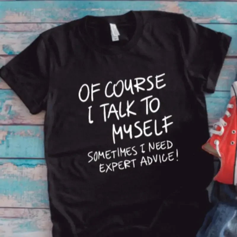 Of Course I Talk To Myself Sometimes Need Expert Advice Black T Shirt