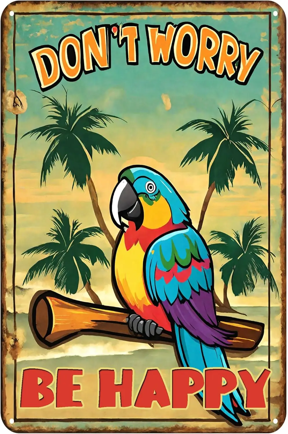 Metal Sign   Dont Worry Be Happy The Beach Parrot Metal Sign Personalized Sign Great Gift for Friend Porch Hawaiian Bac