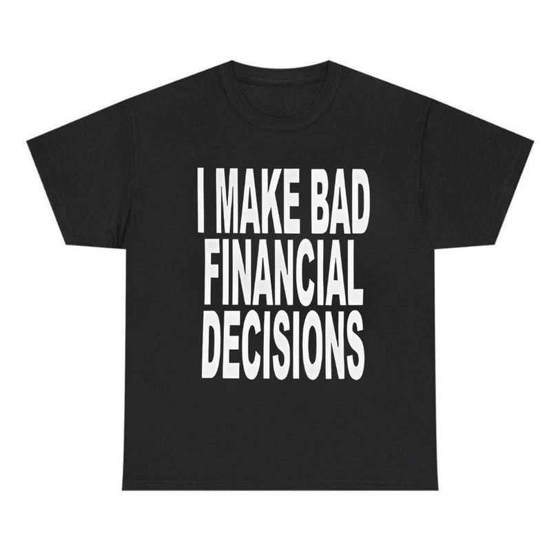 I Make Bad Financial Decisions Funny T-Shirt Vintage Loose Oversized Unisex T-shirt Harajuku Streetwear Trendy Cotton Print soft