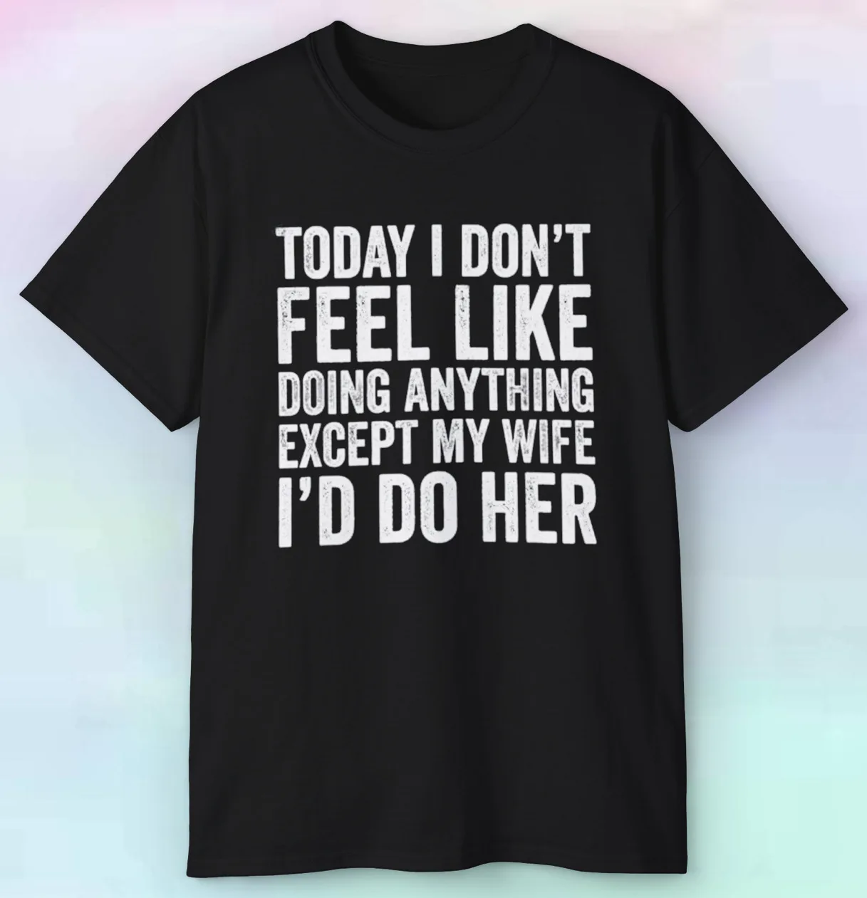 

Men's Today I Don't Feel Like Doing Anything Except My Wife Shirt | S-5XL