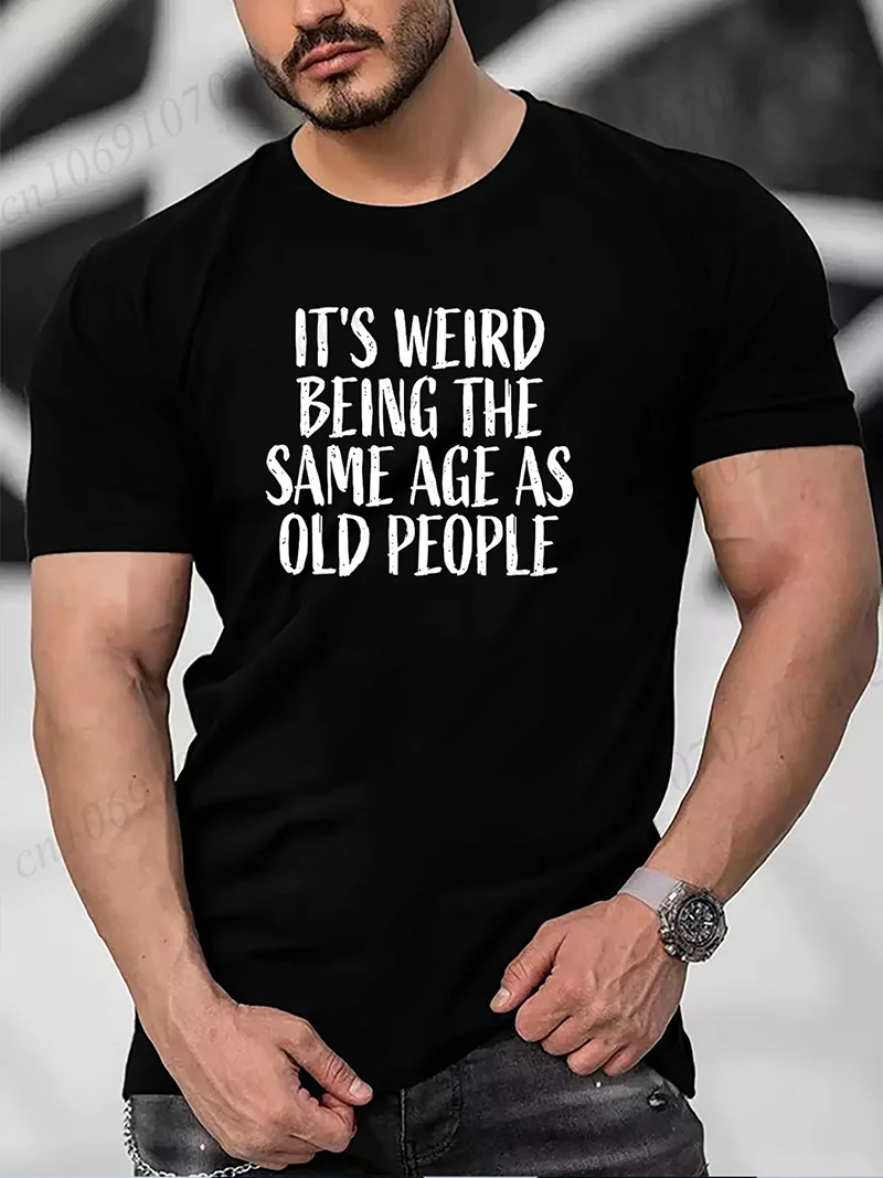 T-shirts for Men It's Weird Being The Same Age As Old People Print Men's Tshirts Unisex Short Sleeve Tops Novelty Trendy Tees