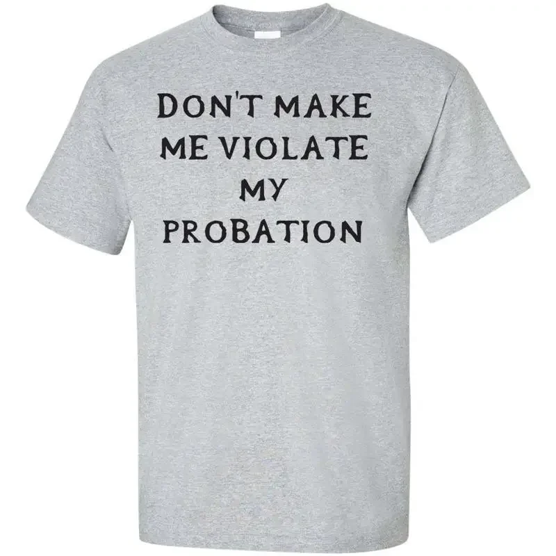Don't Make Me Violate my Probation Funny Adult Men's T Shirt