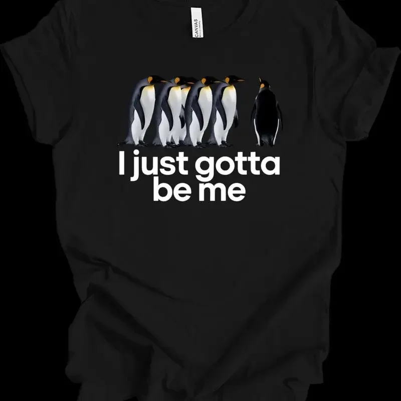 I Just Gotta Be Me Funny Penguin Lover Quirky Bird Humor T shirt