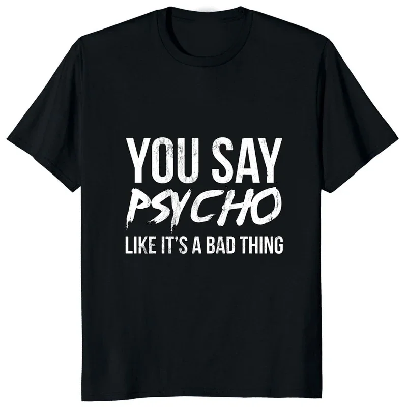 

Футболка You Say Psycho Like Its A Bad Thing с юмором и шуткой, повседневная модная мужская футболка в стиле Харадзюку, уличная одежда, женские футболки в стиле хип-хоп