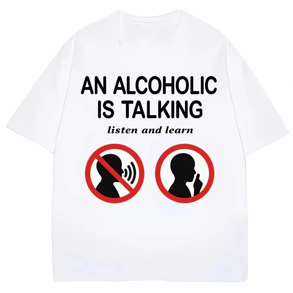 An Alcoholic Is Talking Listen and Learn Humor Joke T Shirts Funny Meme T Shirts Fashion Casual Streetwear Aesthetic Clothes