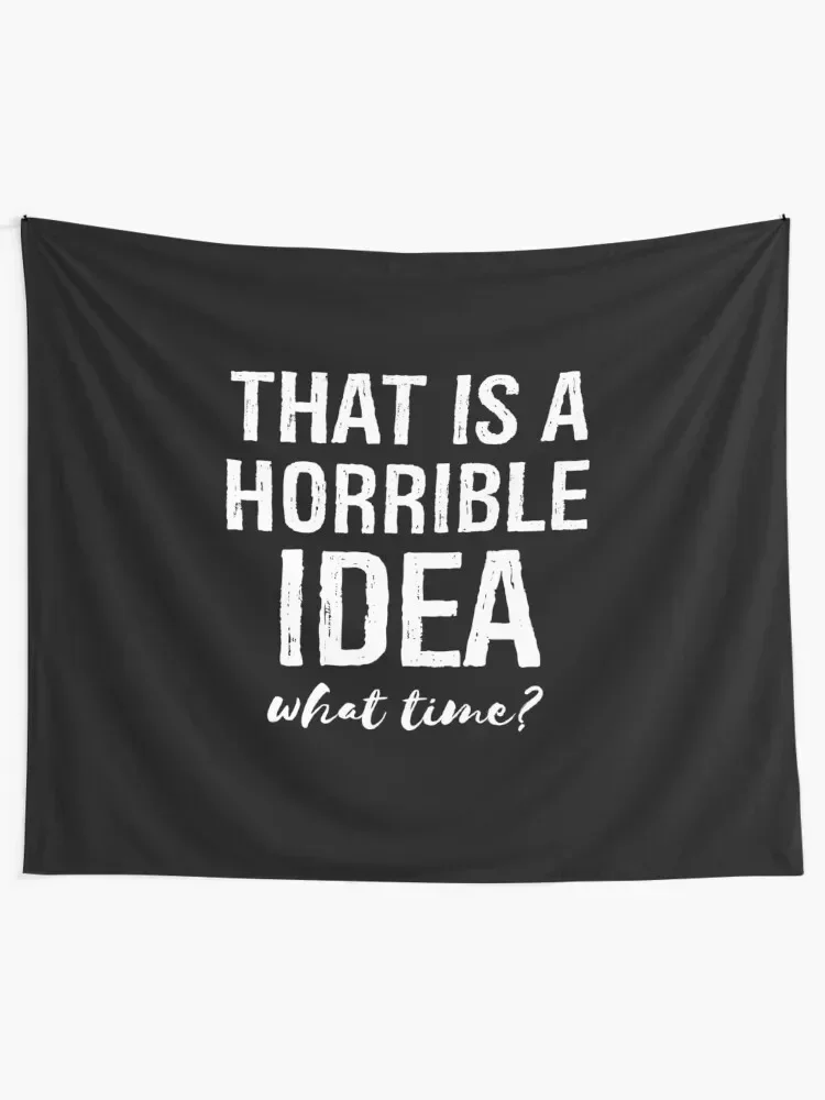 That's A Horrible Idea What Time Funny Sarcastic Tapestry Cute Decor Aesthetic Room Decor Outdoor Decor Room Decorator Tapestry