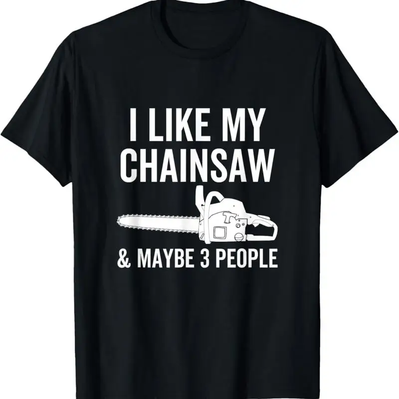 

I Like My Chainsaw Maybe 3 People Funny Woodworker Quote T Shirt