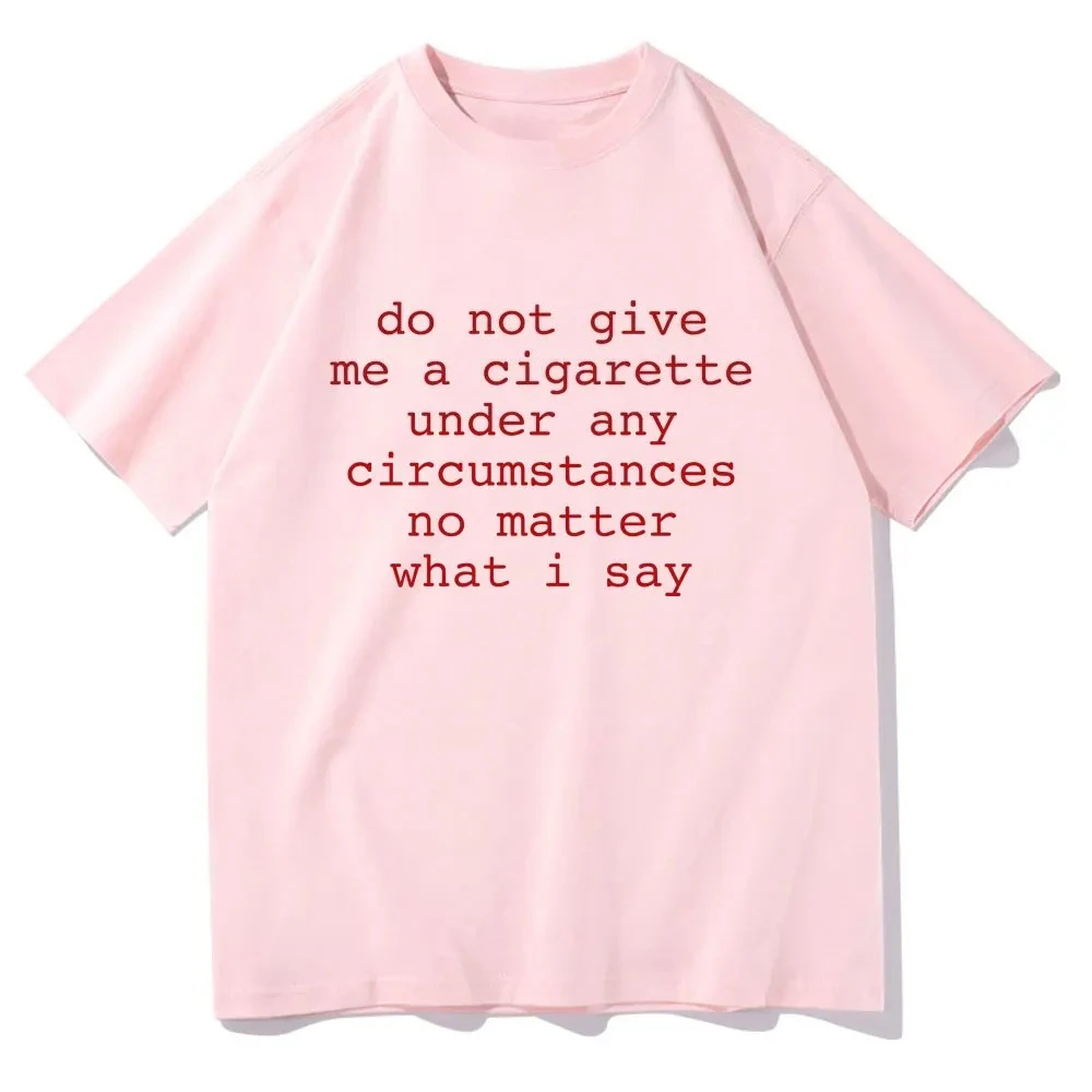 Do Not Give Me A Cigarette Under Any Circumstances No Matter What I Say Funny Meme Tshirt Men Women Casual Vintage T-shirt Tops