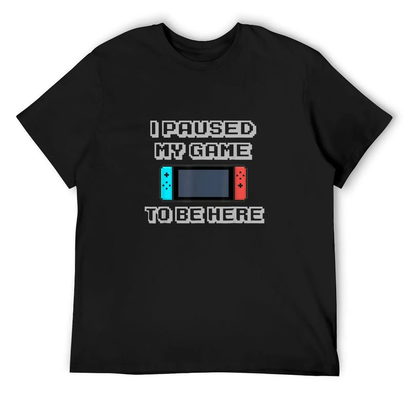 

I Paused My Game to be Here T-Shirt man clothes Blouse affliction shirts mens t shirts casual stylish