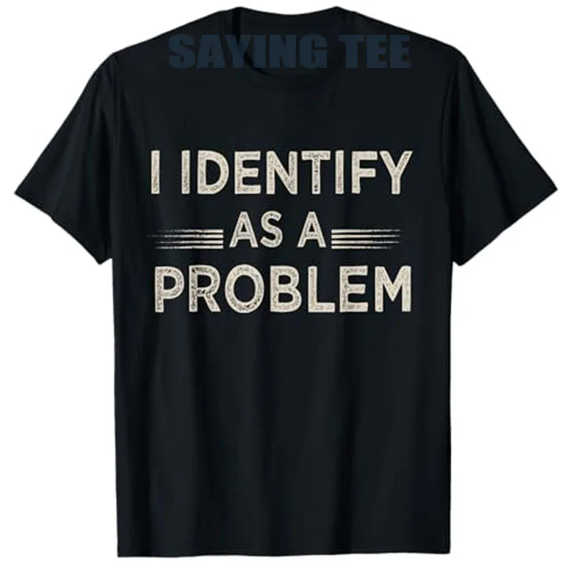 

I Identify As A Problem Funny Humor Joke Sarcastic Quote T-Shirt Letters Printed Y2k Saying Tee Novelty Gift Streetwear Clothes