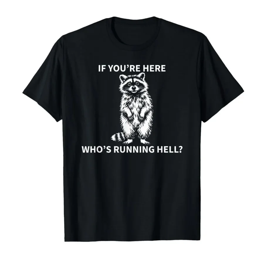 If Youre Here Whos Running Hell Funny Raccoon Sarcastic T-shirt For Men Women 100% Cotton T Shirts Short Sleeve Tops 0413-3