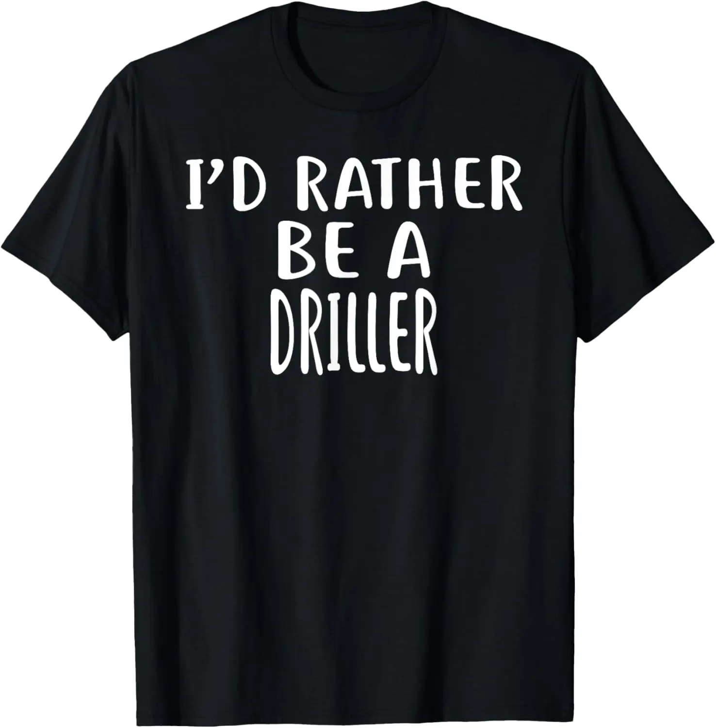 I'D Rather Be A DRILLER T-Shirt for DRILLERS T-Shirt