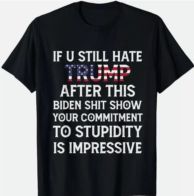 If U Still Hate Trump After Bidens Show Is Impressive T-Shirt