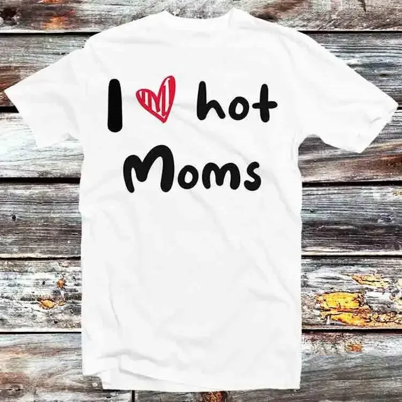 I Love Hot Moms Humor Quote Mother'S Day T Shirt B933