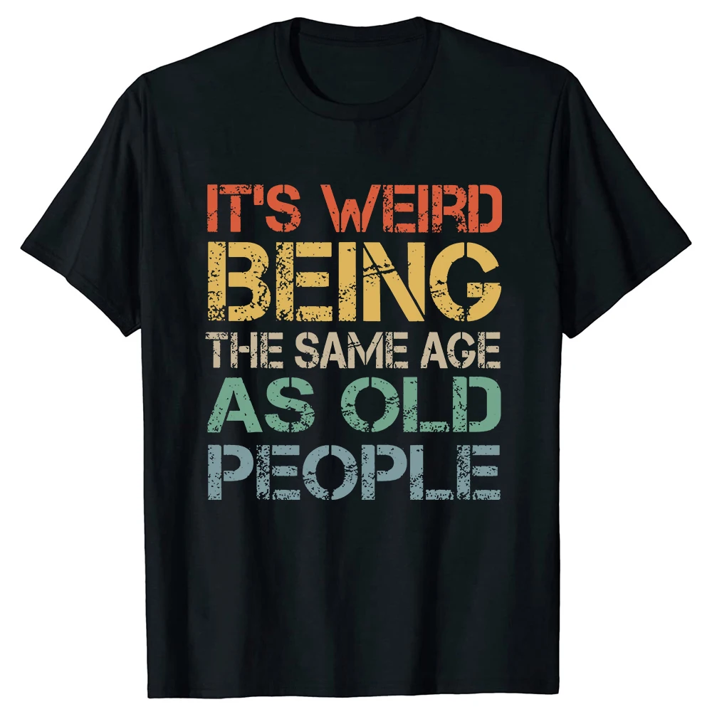 It's Weird Being The Same Age As Old People T Shirt Tee Tops Round Neck Short-Sleeve Tshirt Clothing Casual Basic T-shirts