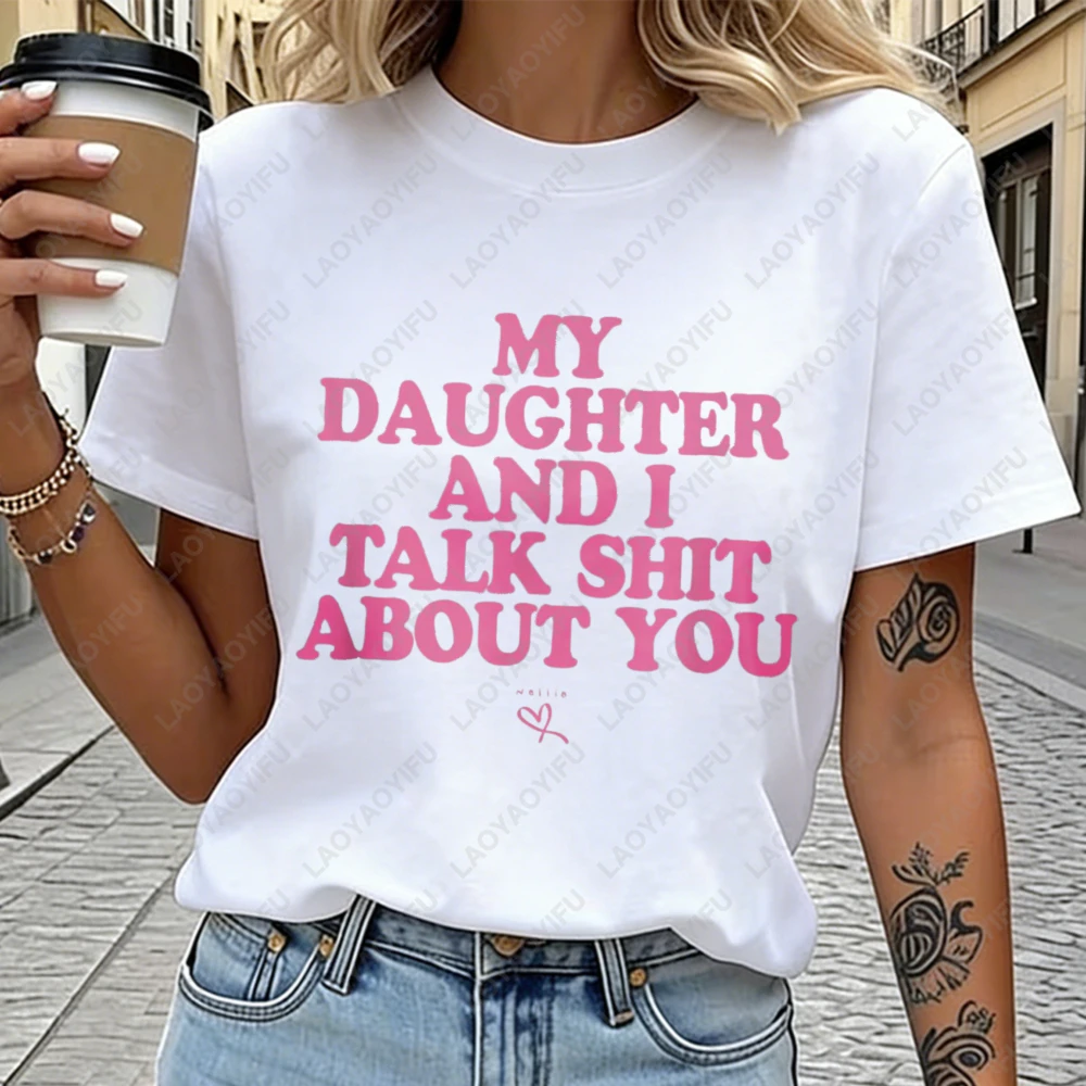 My Daughter And I Talk Shit About You Text Design Unisex Cotton T-Shirt Casual Streetwear Summer Fashion Trendy Graphic Tee