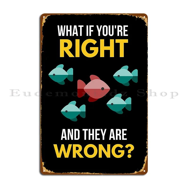 What If Youre Right And Theyre Wrong Metal Plaque Poster Printed Bar Kitchen Cinema Garage Tin Sign Poster