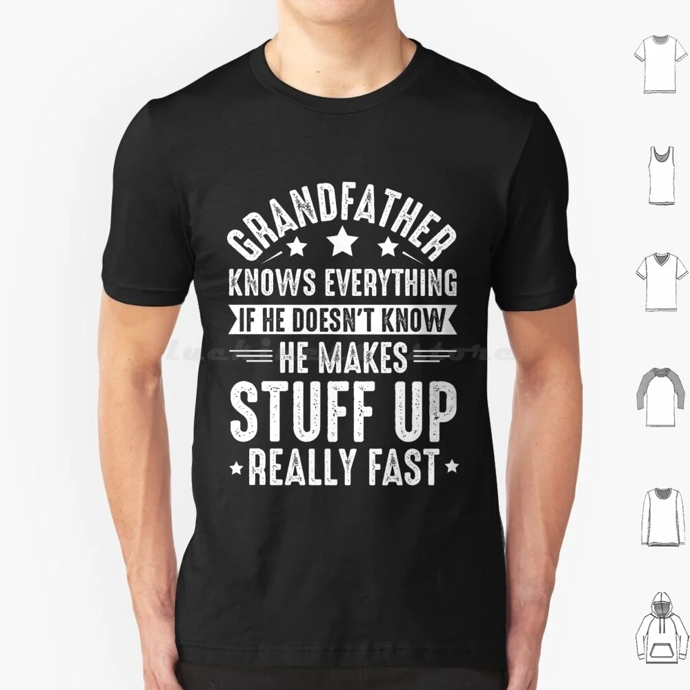 Grandpa Knows Everything If He Doesn't Know He Makes Stuff Up Really Fast Funny New Grandpa Gifts , W T Shirt Big Size 100%