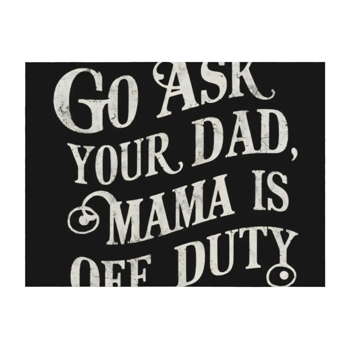 

Go Ask Your Dad, Mama Is Off Duty Throw Blanket Single Decorative Throw Furry for babies Blankets