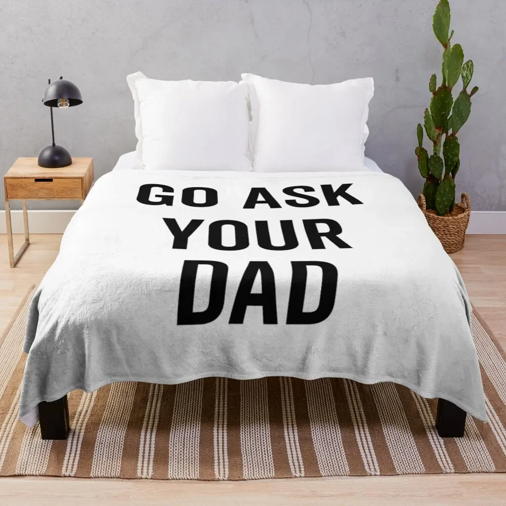 

Go Ask Your Dad Throw Blanket christmas decoration Beach Softest Blankets