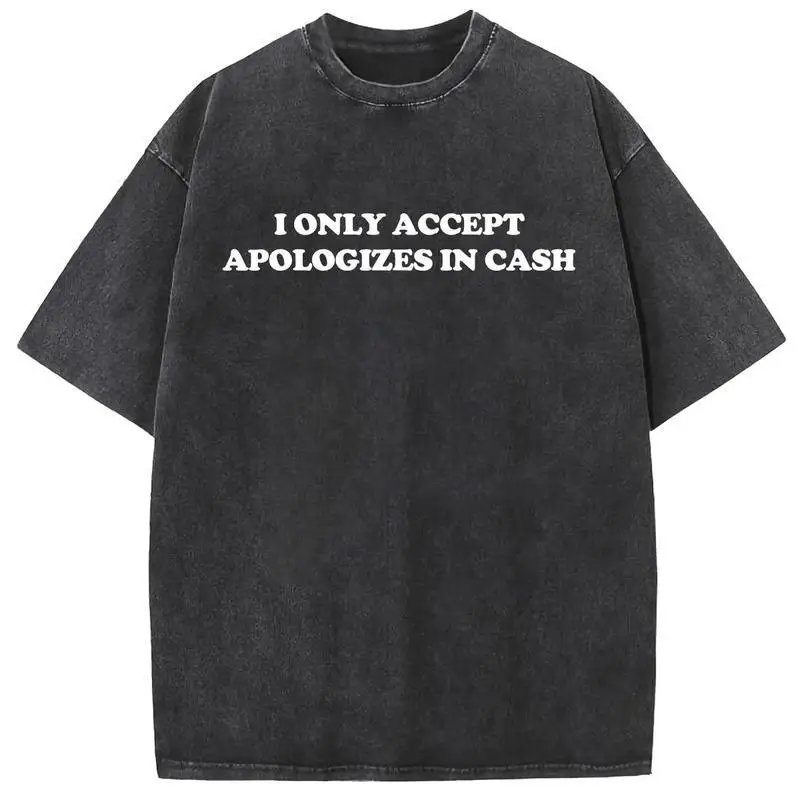 

I Only Accept Apologies in Cash Graphic Tee – Funny Bold Statement Shirt – Trendy Oversized Casual Shirt