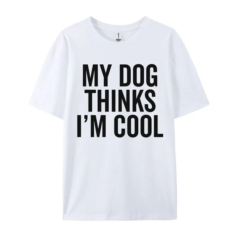 My Dog Thinks I'm Cool Europe Tops T Shirt Cotton Street Fashionable Cute Student Top T-shirts New Funny Printed Tee Shirt