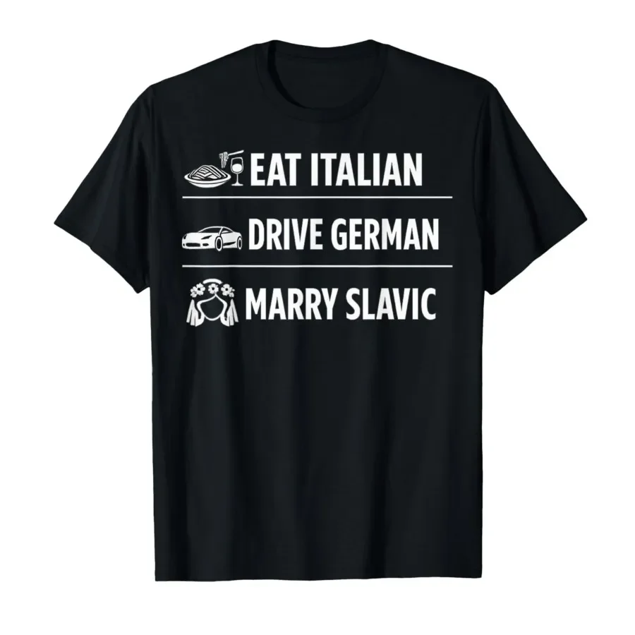 Funny Eat Italian Drive German Marry Slavic Funny T-shirt For Men Women 100% Cotton T Shirts Short Sleeve Tops 0403-2