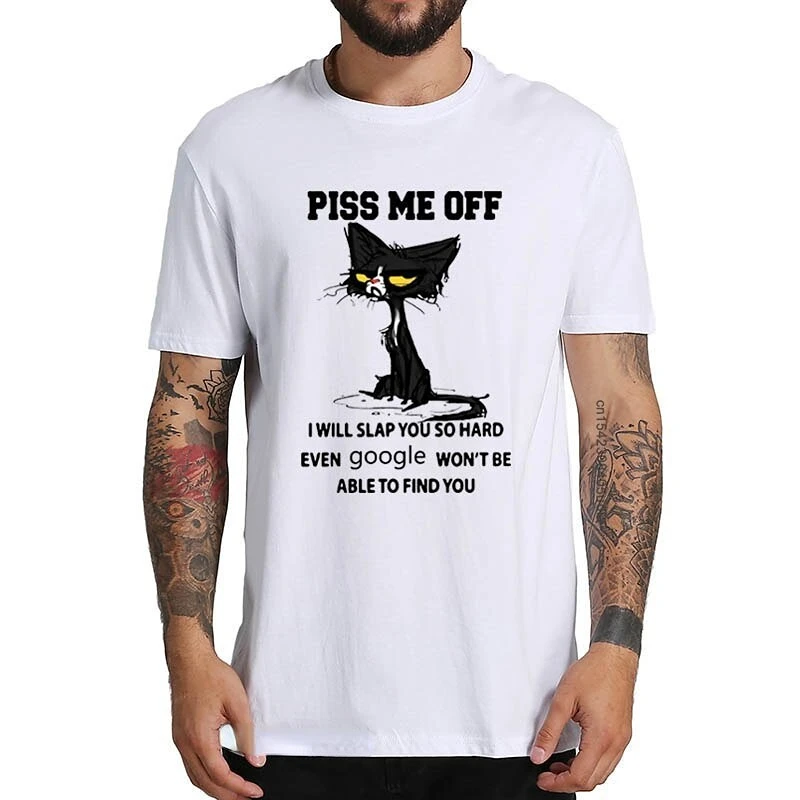 Funny Graphic T shirt Piss Me Off I Will Slap You So Hard Even Google Won't Be Able To Find You T Shirt  O-Neck Tee Tops