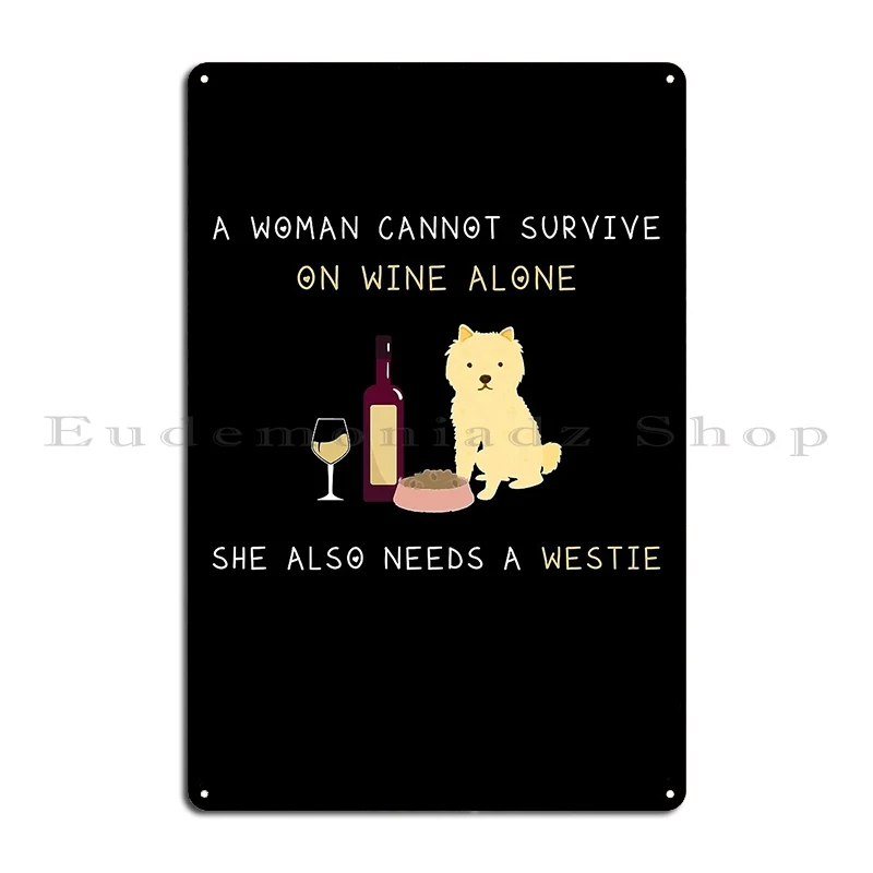 A Woman Cannot Survive On Wine Alone She Also Needs A Westie Metal Plaque Cinema Character Club Garage Club Bar Tin Sign Poster