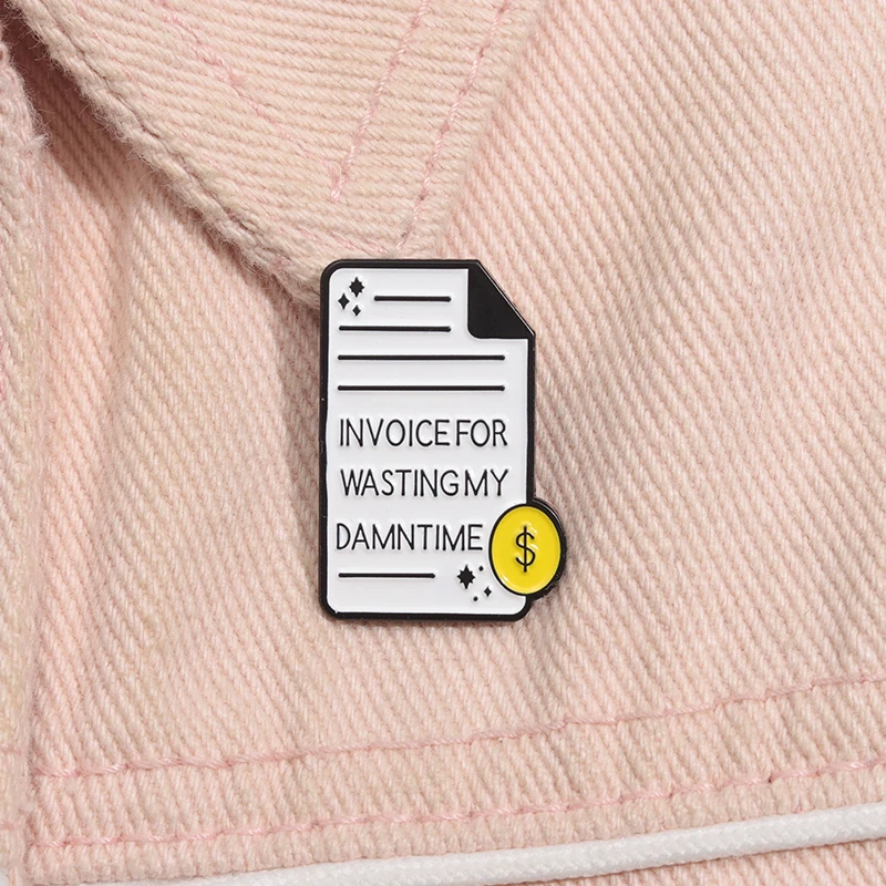 Invoice For Wasting My Damn Time Enamel Pins Funny Bill Brooches Lapel Badge Punk Jewelry Gift for Friends