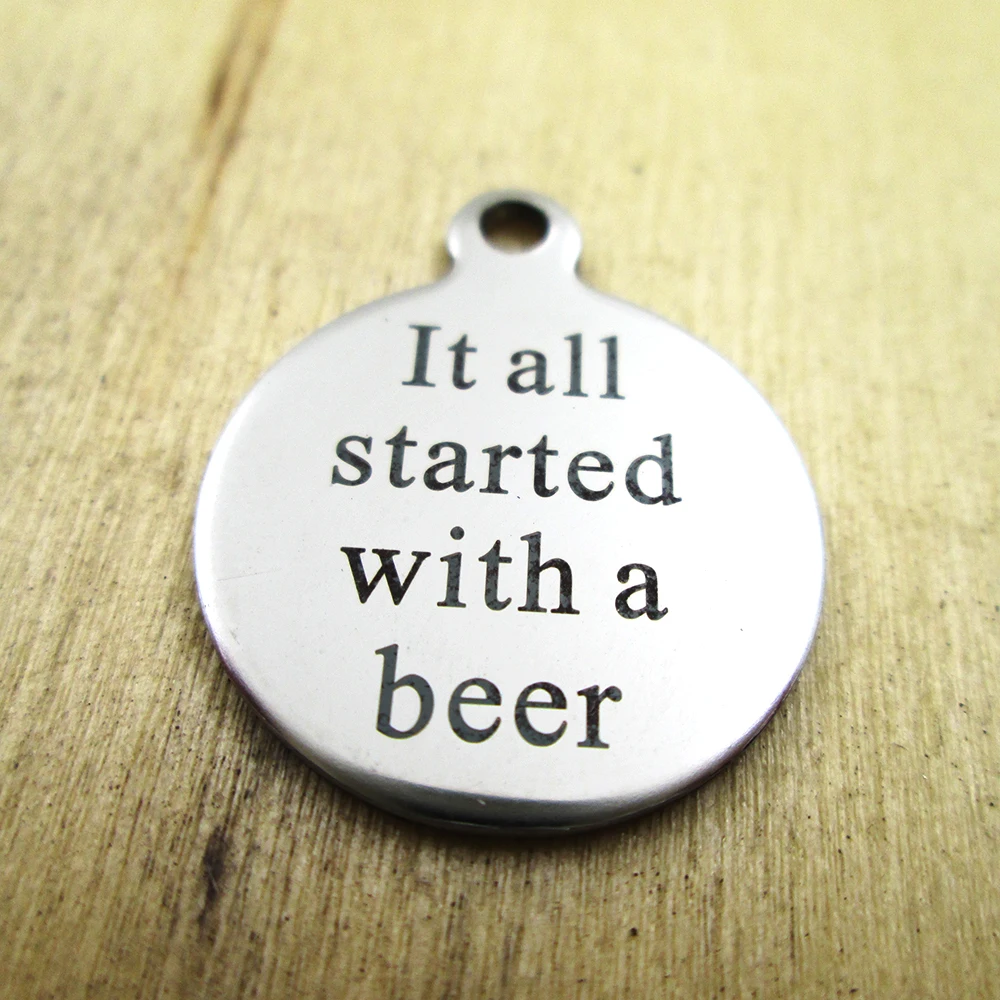 

20pcs-It all started with a beer stainless steel charms - Laser Engraved - Customized - DIY Charms Pendants