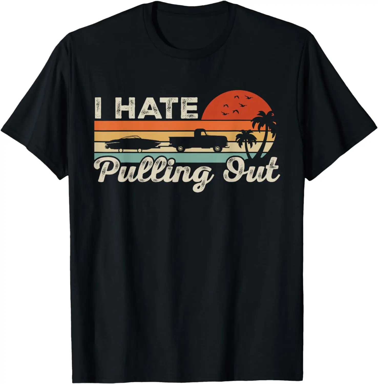 

I Hate Pulling Out Funny Boating Trailer Boat Captain Retro T-Shirt