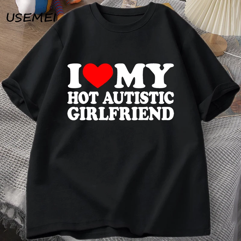 I Love My Hot Autistic Girlfriend T-Shirt Funny Autism Cute Couple T Shirt Male Casual Short Sleeve Cotton Tee Men's Clothing