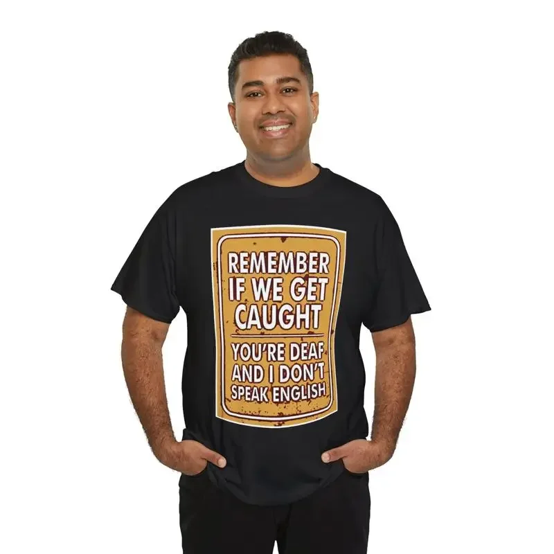 Remember If We Get Caught I'm Deaf and you Don't Speak English T Shirt Fun