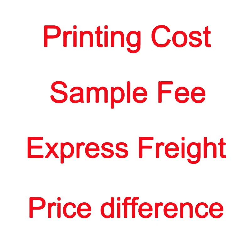 

$5 Printing Cost / Sample Fee / Express Freight / Price Difference/Customization Fees