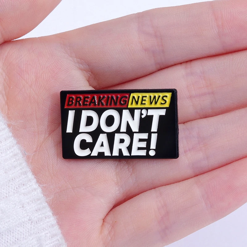 I DON\'S CARE Enamel Pin Funny Texts Quote BREAKING NEWS Brooch Jewelry Gifts A Free Attitude Towards Life Lapel Badges Wholesale