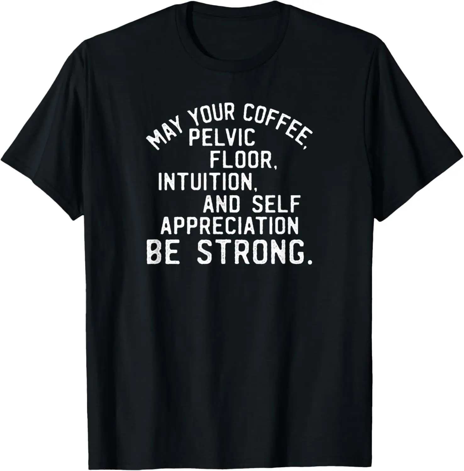 Que tu café suelo pélvico y autoapricación Be Strong camiseta
