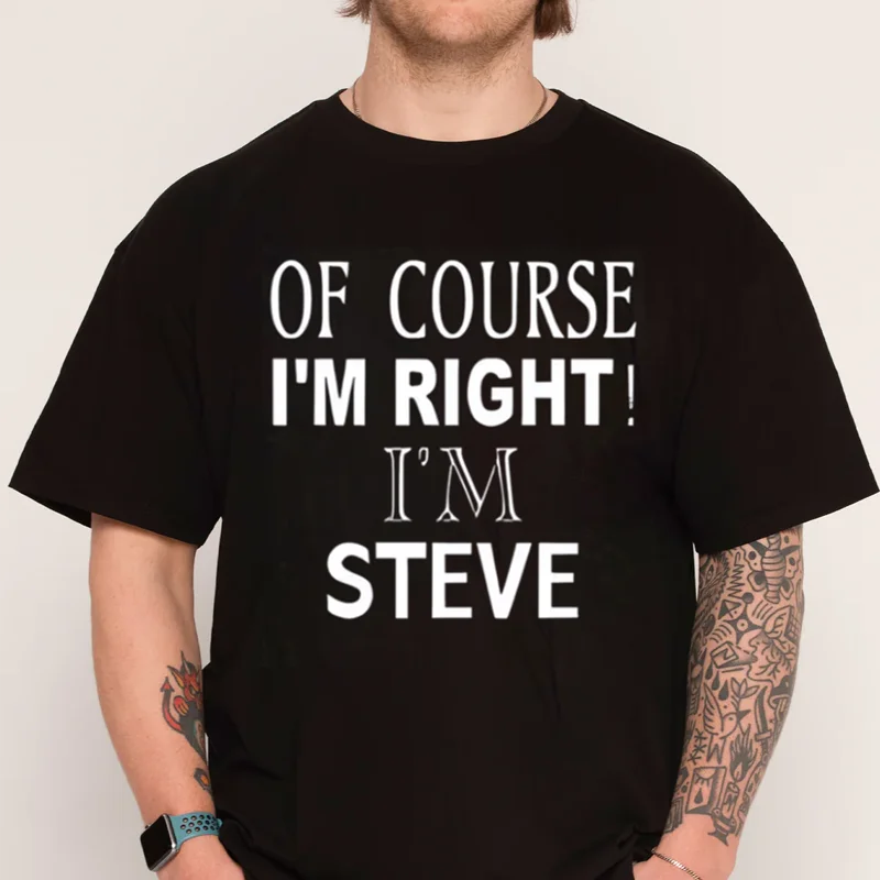 

Men' & Unisex Of Course I'm Right I'm Steve Steve Print T-Shirt 100% Cotton O-Neck T Shirt Short Sleeve Casual Mens Tshirt