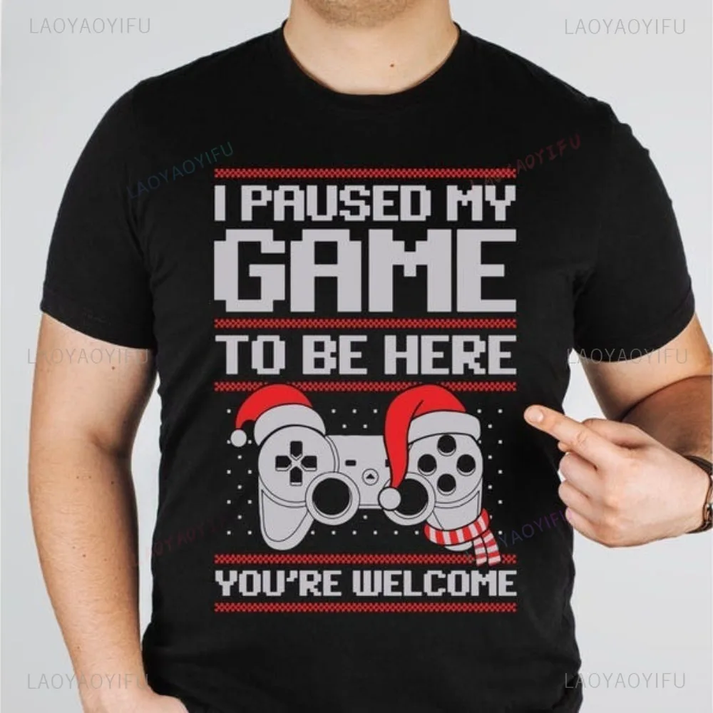 Chistmas Gift for Gamer I Pause My Game To Be Here Tshirt Casual Fashion Loose Harajuku Women T Shirt Hip Hop Punk Man T-shirt