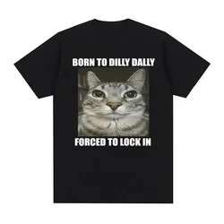 Born To Dilly Dally Forced To Lock in Cat Funny Graphic T Shirt Men Women Casual Fashion Cotton T-shirts Summer Tops