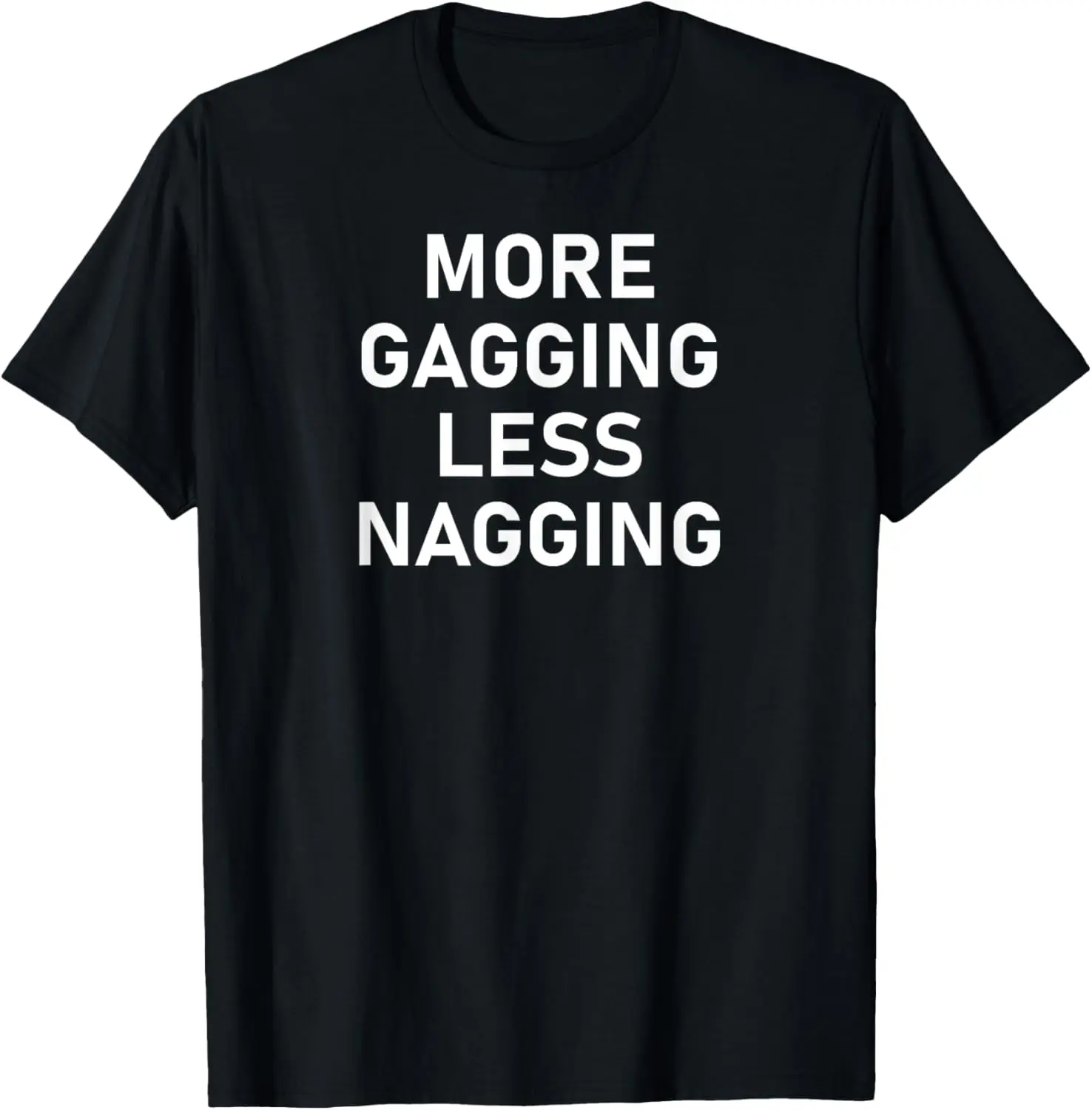 More Gagging Less Nagging, Funny, Joke, Sarcastic, Family T-Shirt