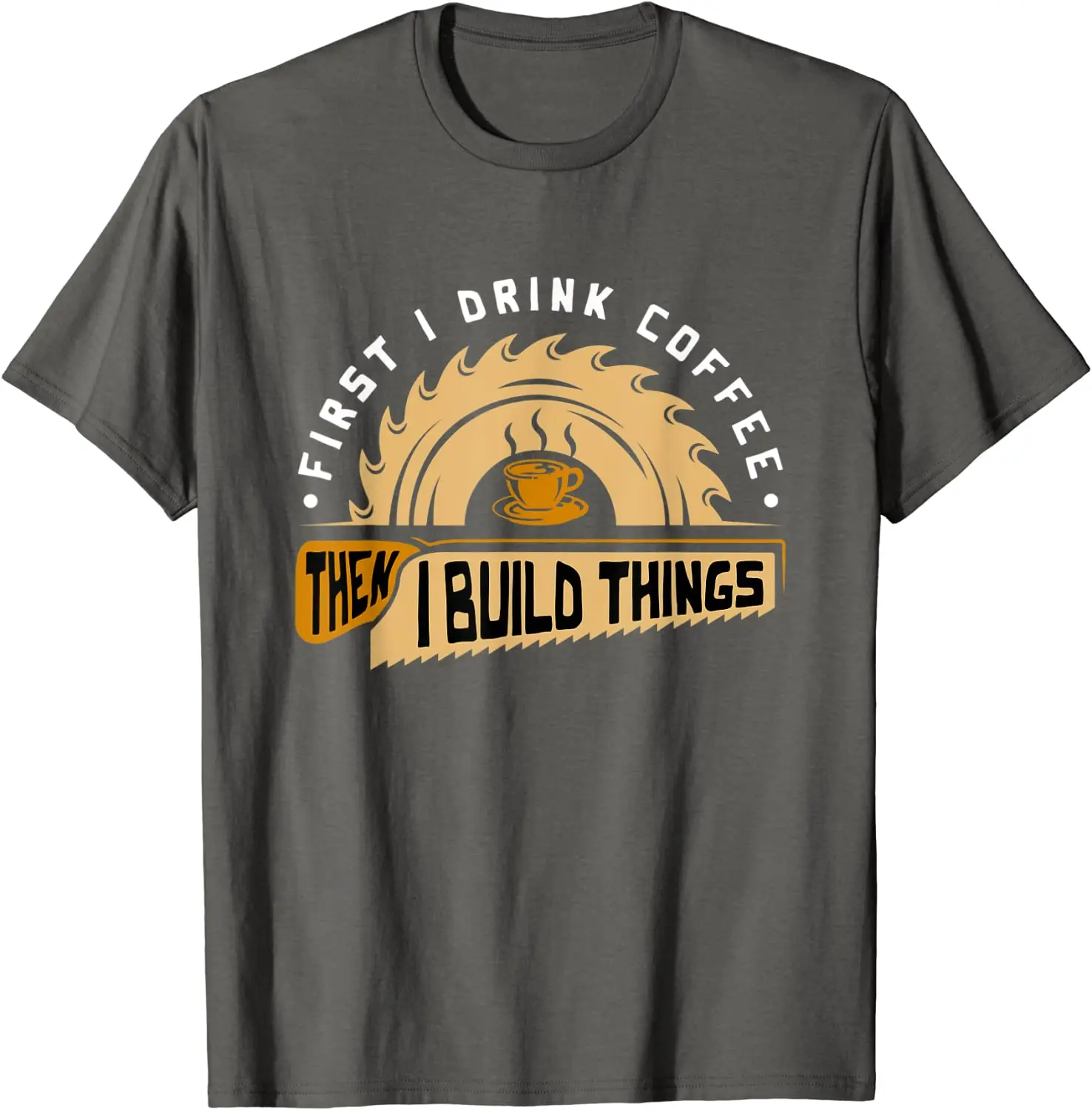 First I Drink Coffee Then I Build Things - Woodworking T-Shirt Cute Summer Top T-shirts Cotton Tops Tees for Men Fitness Tight