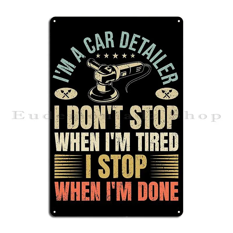 I M A Car Detailer I Don T Stop When I M Tired Detailing Metal Plaque Poster Bar Wall Mural Club Custom Printing Tin Sign Poster