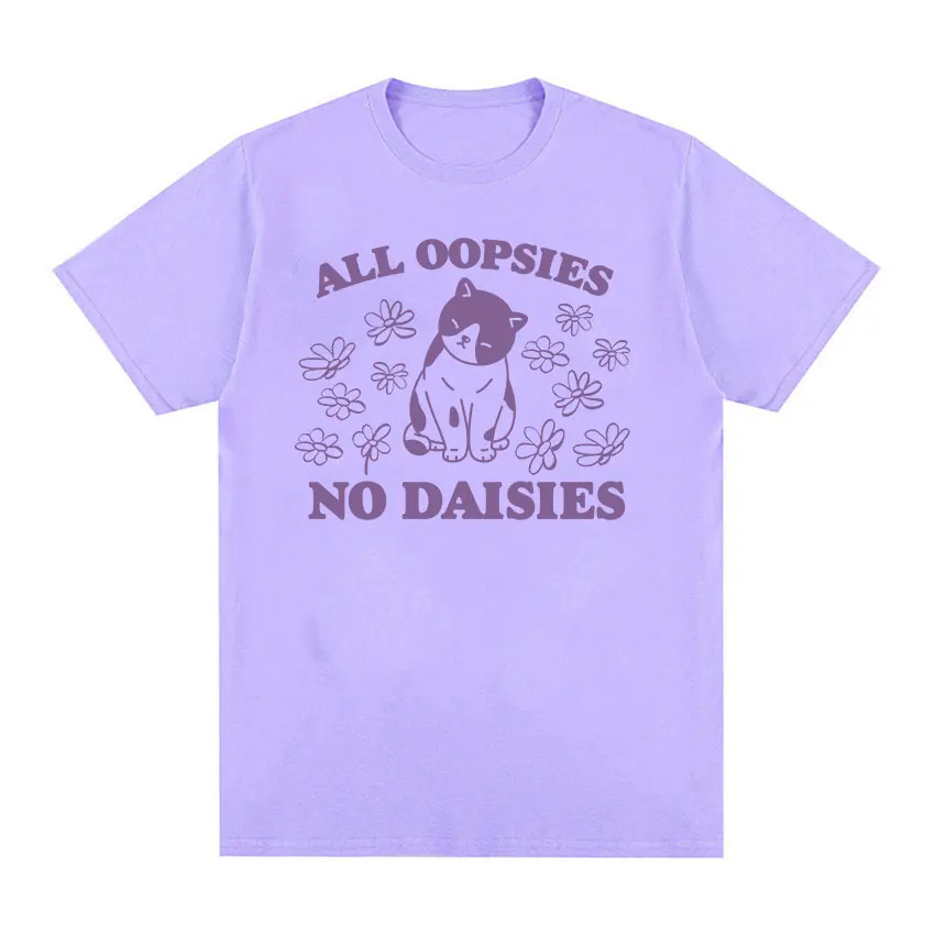All Oopsies No Daisies Cat Funny Meme T Shirt Men Women O-Neck High Quality Fashion T-shirt Casual Cozy Cotton Oversized Tshirts