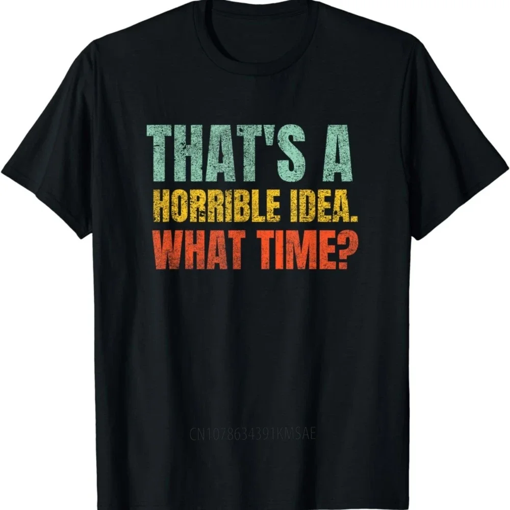 new model That's A Horrible Idea What Time Funny Sarcast T-Shirt Men Short-sv Fashion Casual Streetwear Male Tops Grh T