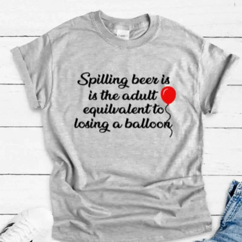 Spilling Beer Is The Adult Equivalent To Losing A Balloon Gray T Shirt