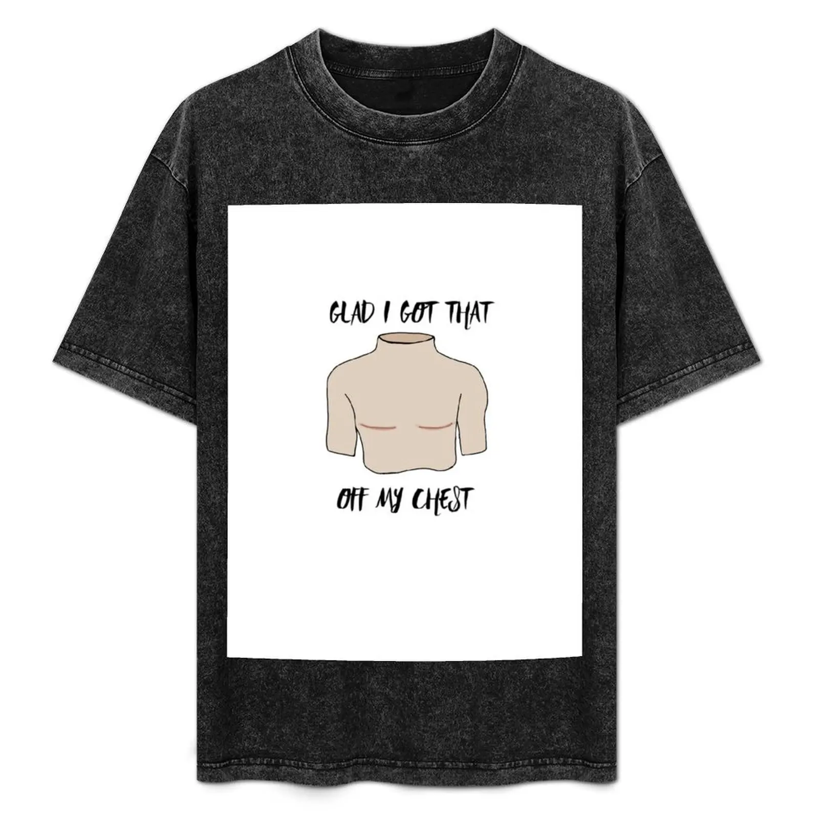 

Glad I got that off my chest T-Shirt Regular Fit Plain Tee Shirt