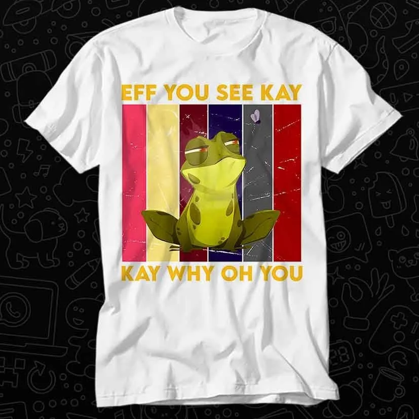 Eff You See Kay Why Oh Frog Toad T Shirt For Top Adult Vintage Music Best Movie OZ285